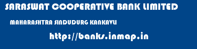 SARASWAT COOPERATIVE BANK LIMITED  MAHARASHTRA SINDUDURG KANKAVLI   banks information 